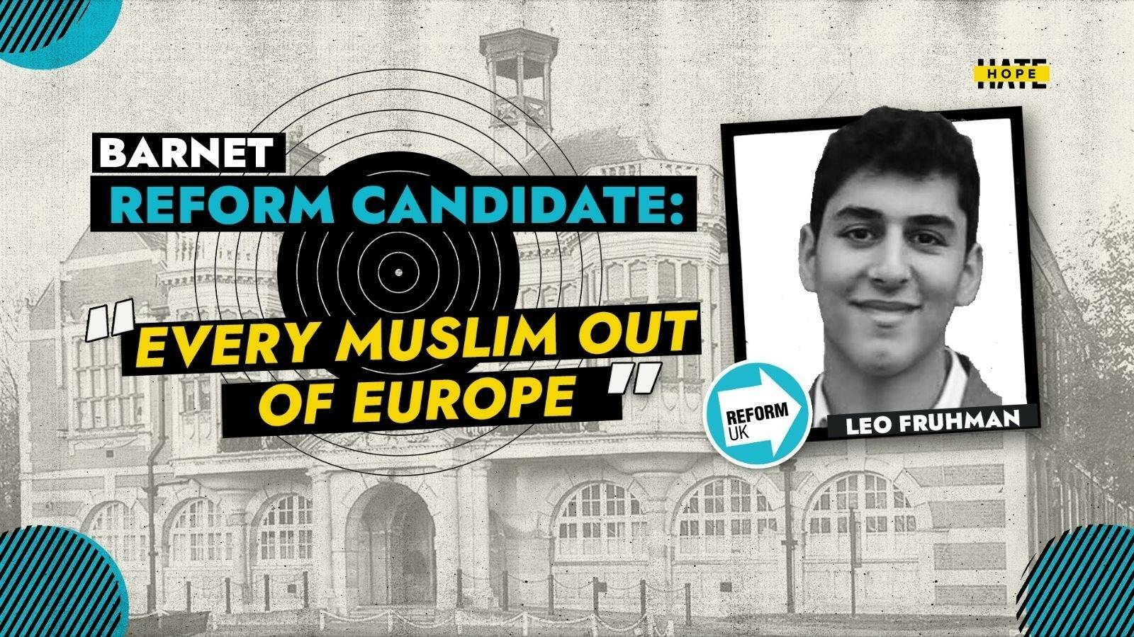 “Every Muslim Out Of Europe” - Meet Barnet’s Bigoted Reform Candidate  – HOPE not hate